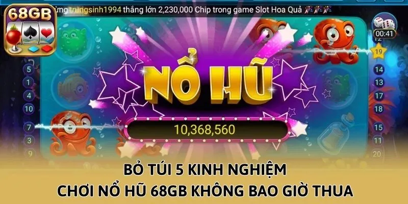 Bỏ túi 5 kinh nghiệm chơi Nổ Hũ 68GB không bao giờ thua