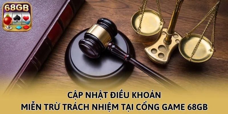 Cập nhật điều khoản miễn trừ trách nhiệm tại cổng game 68GB