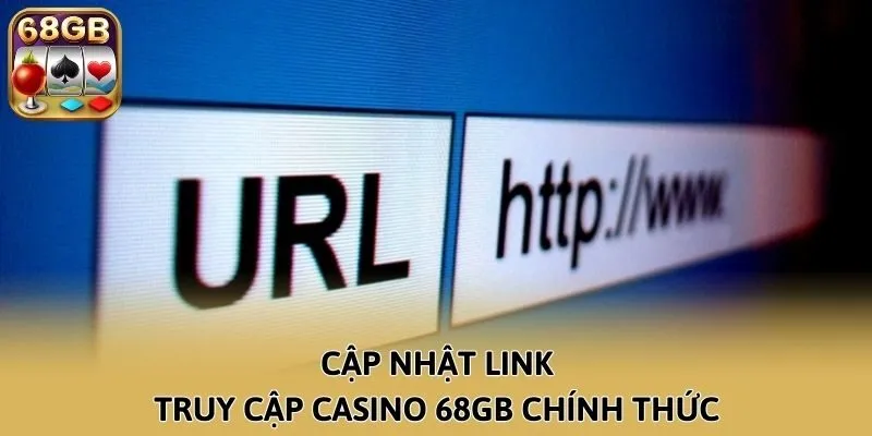 Cập nhật link truy cập Casino 68GB chính thức