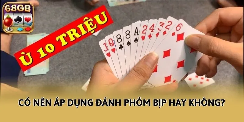 Có nên áp dụng đánh Phỏm bịp hay không?