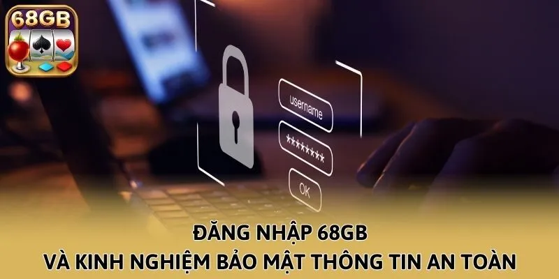Đăng nhập 68GB và kinh nghiệm bảo mật thông tin an toàn