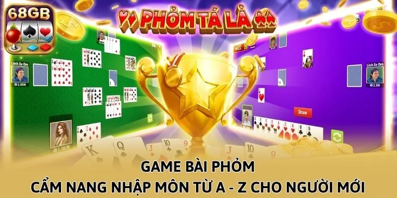 Game Bài Phỏm - Cẩm Nang Nhập Môn Từ A - Z Cho Người Mới