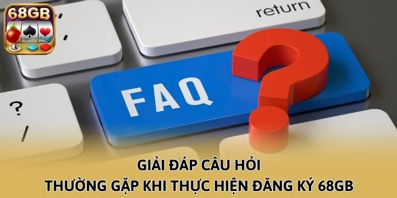 Giải đáp câu hỏi thường gặp khi thực hiện đăng ký 68GB