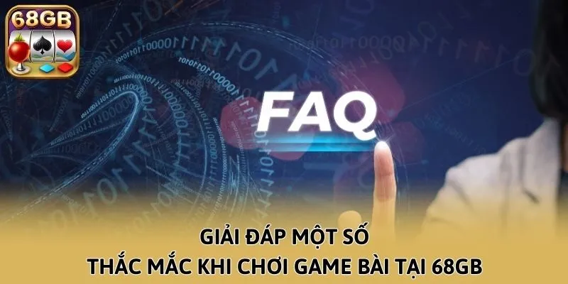 Giải đáp một số thắc mắc khi chơi game bài tại 68GB