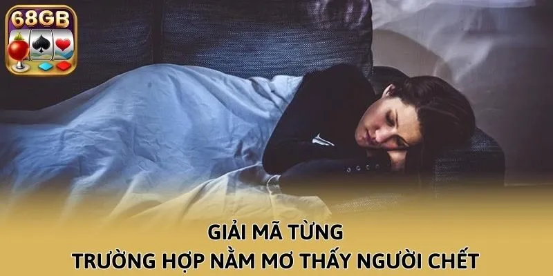 Giải mã từng trường hợp nằm mơ thấy người chết