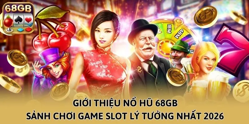 Giới thiệu Nổ Hũ 68GB - Sảnh chơi game slot lý tưởng nhất 2026