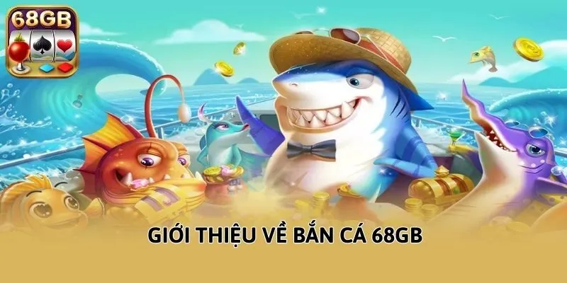 Giới thiệu về bắn cá 68GB