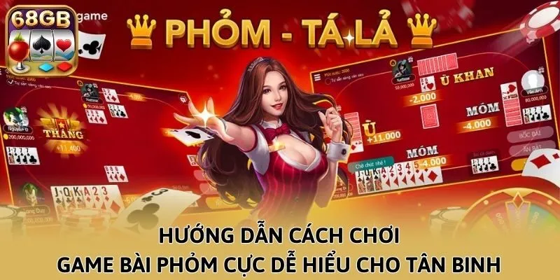 Hướng dẫn cách chơi game bài Phỏm cực dễ hiểu cho tân binh
