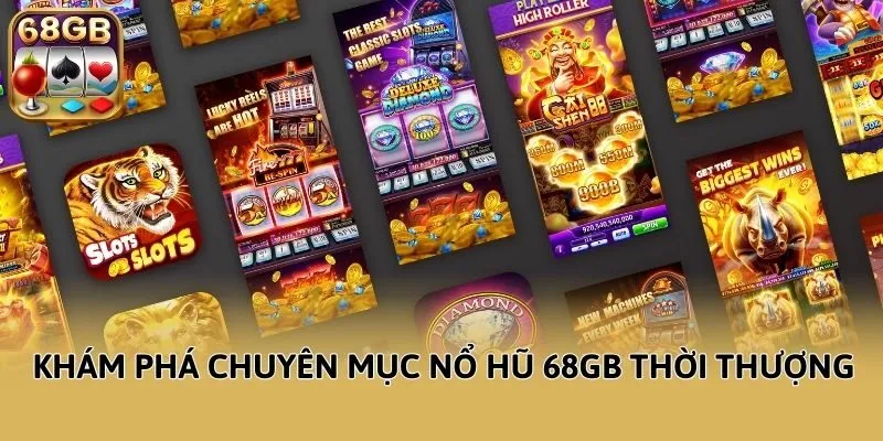 Khám phá chuyên mục Nổ Hũ 68GB thời thượng