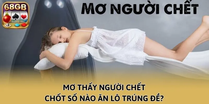 Mơ thấy người chết chốt số nào ăn lô trúng đề?