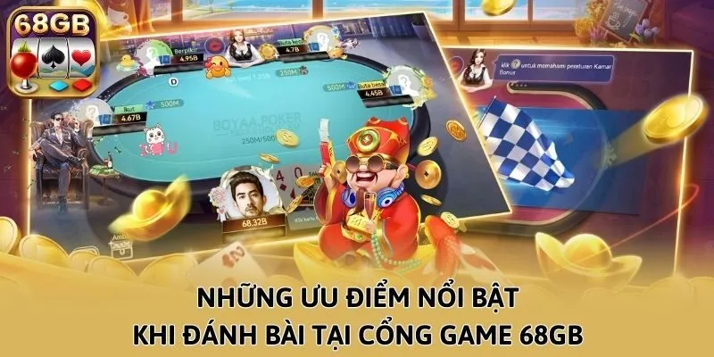 Những ưu điểm nổi bật khi đánh bài tại cổng game 68GB