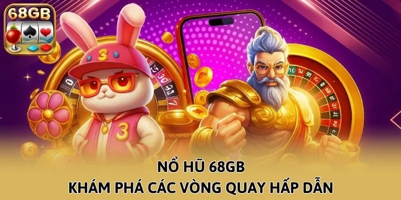 Nổ hũ 68GB - Khám phá các vòng quay hấp dẫn