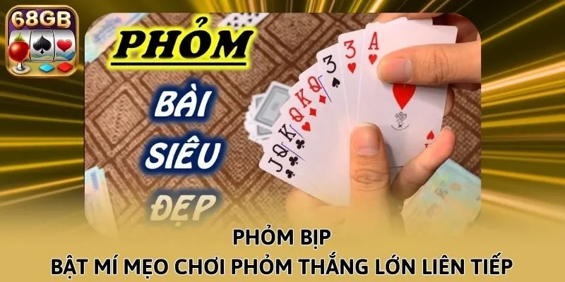 Phỏm Bịp - Bật Mí Mẹo Chơi Phỏm Thắng Lớn Liên Tiếp