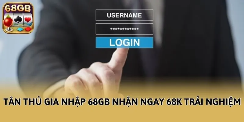 Tân thủ gia nhập 68GB nhận ngay 68K trải nghiệm