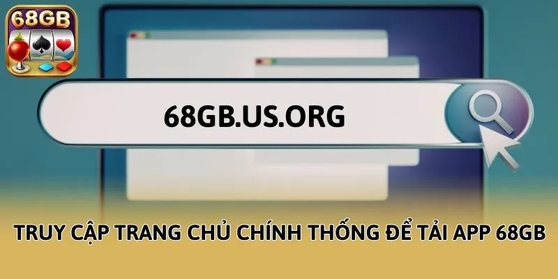 Truy cập trang chủ chính thống để tải app 68GB