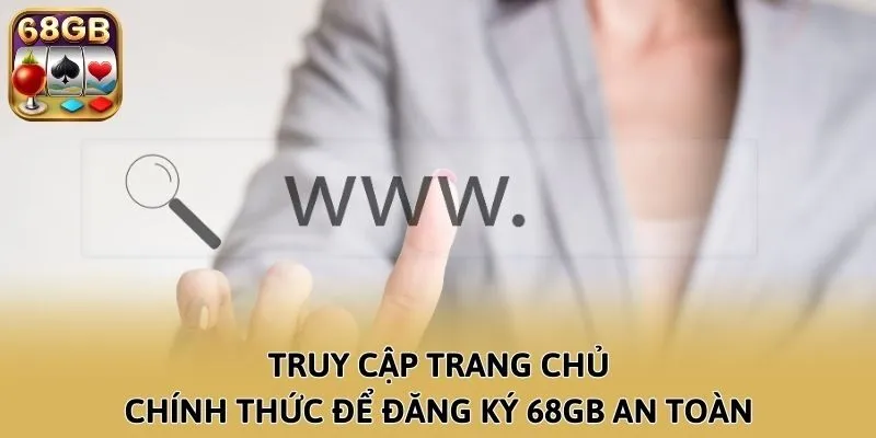 Truy cập trang chủ chính thức để đăng ký 68GB an toàn