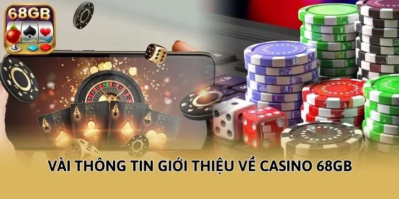 Vài thông tin giới thiệu về Casino 68GB